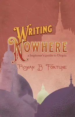 A sehova írása: Kezdők útmutatója az utópiához - Writing Nowhere: a Beginner's Guide to Utopia