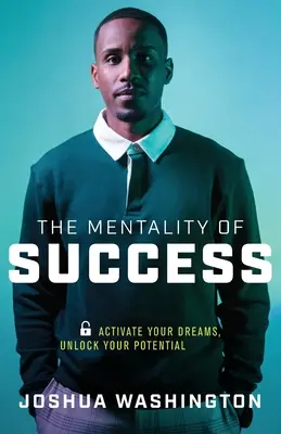 A siker mentalitása: Aktiváld az álmaidat, szabadítsd fel a lehetőségeidet - The Mentality of Success: Activate Your Dreams, Unlock Your Potential
