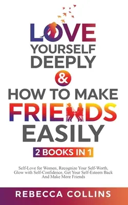 Love Yourself Deeply & How To Make Friends Easily 2 könyv 1 könyvben - Love Yourself Deeply & How To Make Friends Easily 2 Books In 1