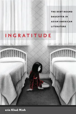 Hálátlanság: Az adóssággal terhelt lány az ázsiai-amerikai irodalomban - Ingratitude: The Debt-Bound Daughter in Asian American Literature