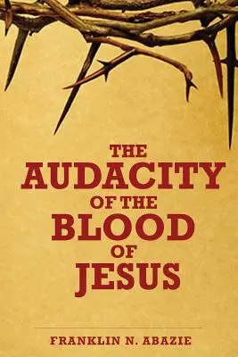 Jézus vérének merészsége: Jézus vére - The Audacity of the Blood of Jesus: The Blood of Jesus