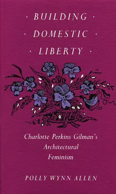 A hazai szabadság építése: Charlotte Perkins Gilman építészeti feminizmusa - Building Domestic Liberty: Charlotte Perkins Gilman's Architectural Feminism