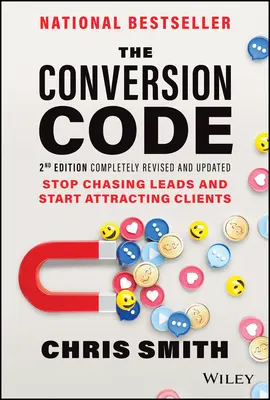 A megtérés kódja: Hagyd abba a leadek hajszolását, és kezdj el ügyfeleket vonzani - The Conversion Code: Stop Chasing Leads and Start Attracting Clients