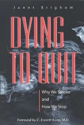 Dying to Quit: Miért dohányzunk és hogyan hagyjuk abba - Dying to Quit: Why We Smoke and How We Stop