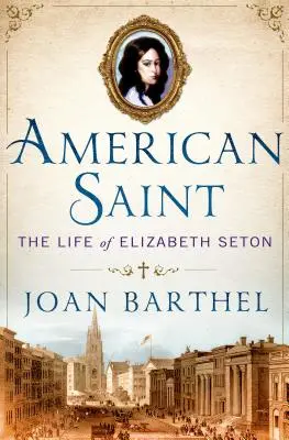 Amerikai szent: Elizabeth Seton élete - American Saint: The Life of Elizabeth Seton