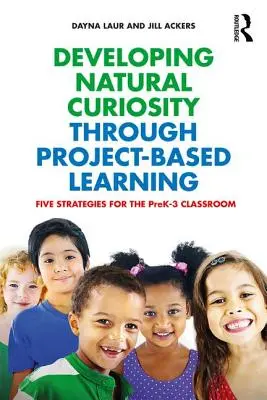 A természetes kíváncsiság fejlesztése projektalapú tanulással: Öt stratégia az iskoláskor előtti 3. osztályban - Developing Natural Curiosity through Project-Based Learning: Five Strategies for the PreK-3 Classroom