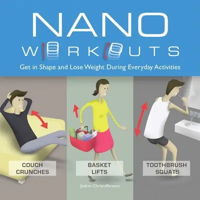 Nano Workouts: Formába lendülni és fogyni a mindennapi tevékenységek során - Nano Workouts: Get in Shape and Lose Weight During Everyday Activities