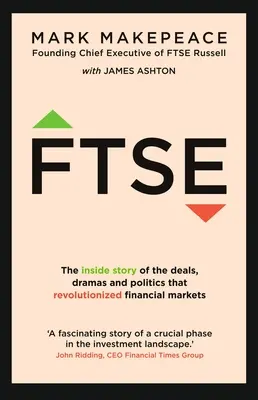 Ftse: The Inside Story of the Deals, Dramas and Politics That Revolutionized Financial Markets (A pénzügyi piacokat forradalmasító ügyletek, drámák és politika belső története) - Ftse: The Inside Story of the Deals, Dramas and Politics That Revolutionized Financial Markets