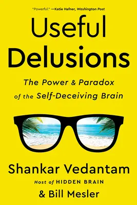 Hasznos téveszmék: Az önbecsapó agy hatalma és paradoxonai - Useful Delusions: The Power and Paradox of the Self-Deceiving Brain