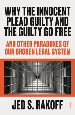 Miért vallják magukat bűnösnek az ártatlanok és miért szabadulnak a bűnösök: És más paradoxonok az elromlott jogrendszerünkben - Why the Innocent Plead Guilty and the Guilty Go Free: And Other Paradoxes of Our Broken Legal System