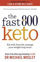 Fast 800 Keto - *A number 1 bestseller* Étkezz jól, égesd a zsírt, kezeld a súlyodat hosszútávon - Fast 800 Keto - *The Number 1 Bestseller* Eat well, burn fat, manage your weight long-term