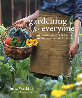 Kertészkedés mindenkinek: Zöldségek, fűszernövények és más növények otthoni termesztése - Gardening for Everyone: Growing Vegetables, Herbs, and More at Home