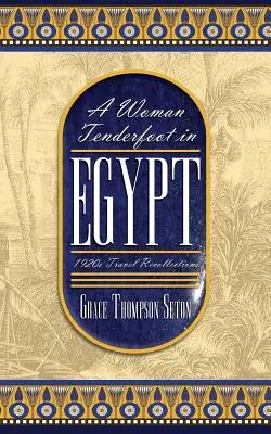 Egy női gyalogos Egyiptomban: 1920-as évekbeli utazási visszaemlékezések - A Woman Tenderfoot in Egypt: 1920s Travel Recollections