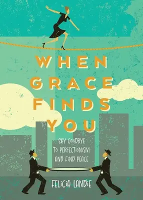 Amikor a kegyelem rád talál: Mondj búcsút a perfekcionizmusnak, és találd meg a békét - When Grace Finds You: Say Goodbye to Perfectionism and Find Peace