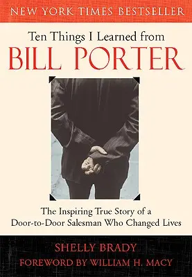 Tíz dolog, amit Bill Portertől tanultam: Az ajtónálló kereskedő inspiráló igaz története, aki életeket változtatott meg - Ten Things I Learned from Bill Porter: The Inspiring True Story of the Door-To-Door Salesman Who Changed Lives