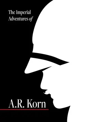 A. R. Korn császári kalandjai. - The Imperial Adventures of A.R. Korn.