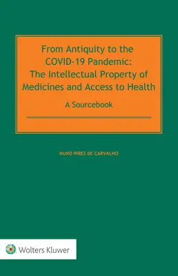 Az ókortól a COVID-19 járványig: A gyógyszerek szellemi tulajdona és az egészségügyhöz való hozzáférés - Forráskönyv - From Antiquity to the COVID-19 Pandemic: The Intellectual Property of Medicines and Access to Health - A Sourcebook