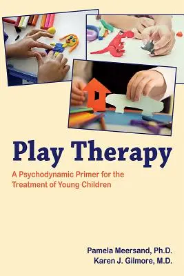 Játékterápia: A Psychodynamic Primer for the Treatment of Young Children (Pszichodinamikai alapkönyv a kisgyermekek kezeléséhez) - Play Therapy: A Psychodynamic Primer for the Treatment of Young Children