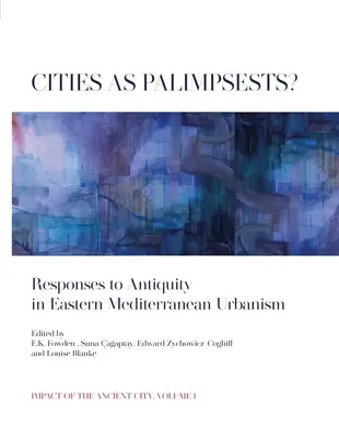 A városok mint palimpszesztek?: Az antikvitásra adott válaszok a kelet-mediterrán urbanizmusban - Cities as Palimpsests?: Responses to Antiquity in Eastern Mediterranean Urbanism