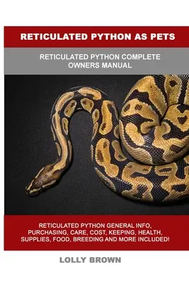 Reticulated Python as Pets: Retikuláris pitonok: Teljes tulajdonosi kézikönyv - Reticulated Python as Pets: Reticulated Python Complete Owner's Manual