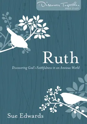 Ruth: Isten hűségének felfedezése egy nyugtalan világban - Ruth: Discovering God's Faithfulness in an Anxious World