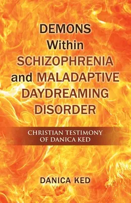 Démonok a skizofréniában és a maladaptív álmodozási zavarban: Danica Ked keresztény vallomása - Demons Within Schizophrenia and Maladaptive Daydreaming Disorder: Christian Testimony of Danica Ked