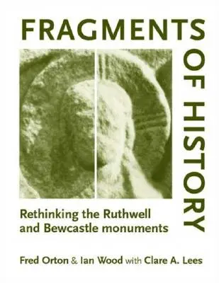 A történelem töredékei: A Ruthwell és Bewcastle emlékművek újragondolása - Fragments of History: Rethinking the Ruthwell and Bewcastle Monuments