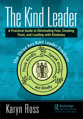 A kedves vezető: Gyakorlati útmutató a félelem megszüntetéséhez, a bizalom megteremtéséhez és a kedvességgel való vezetéshez - The Kind Leader: A Practical Guide to Eliminating Fear, Creating Trust, and Leading with Kindness