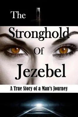 Jezabel erődítménye: Egy férfi utazásának igaz története - The Stronghold of Jezebel: A True Story of a Man's Journey