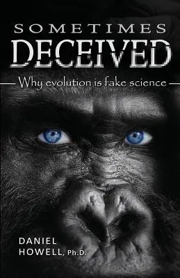 Sometimes Deceived: Miért hamis tudomány az evolúció - Sometimes Deceived: Why evolution is fake science