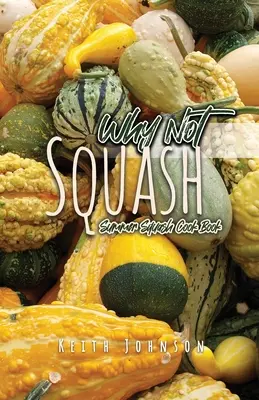 Miért ne Squash: Summer Squash Cook Book - Why Not Squash: Summer Squash Cook Book