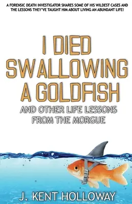 Meghaltam, mert lenyeltem egy aranyhalat és más életleckék a hullaházból - I Died Swallowing a Goldfish and Other Life Lessons from the Morgue