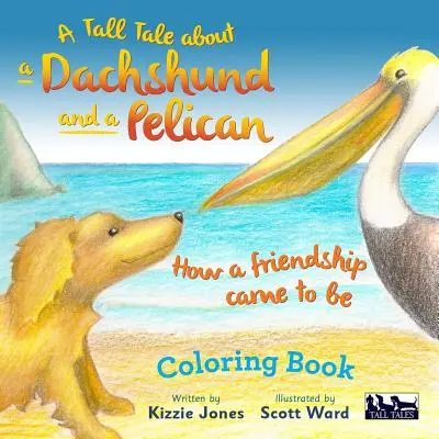 Příběh o jezevčíkovi a pelikánovi: Jak vzniklo přátelství BAREVNÁ KNIHA - A Tall Tale About a Dachshund and a Pelican: How a Friendship Came to Be COLORING BOOK