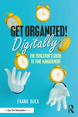 Szervezkedj digitálisan!: A pedagógusok időgazdálkodási útmutatója - Get Organized Digitally!: The Educator's Guide to Time Management