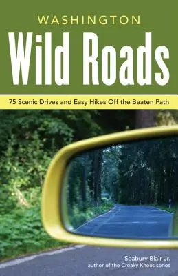 Washington Wild Roads: 80 festői út a kempingezéshez, túraútvonalakhoz és kalandokhoz - Washington Wild Roads: 80 Scenic Drives to Camping, Hiking Trails, and Adventures