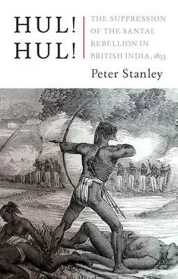 Hul! Hul! A szantál lázadás leverése Bengáliában, 1855 - Hul! Hul!: The Suppression of the Santal Rebellion in Bengal, 1855