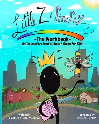 Little Z és Firefly - A munkafüzet: Interaktív mentális egészségügyi útmutató gyerekeknek - Little Z and Firefly -The Workbook: An Interactive Mental Health Guide for Kids