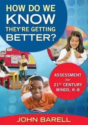 Honnan tudjuk, hogy egyre jobbak-e?: Értékelés a 21. századi elmék számára, K-8 - How Do We Know They're Getting Better?: Assessment for 21st Century Minds, K-8