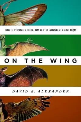 A szárnyon: Rovarok, pteroszauruszok, madarak, denevérek és az állatok repülésének evolúciója - On the Wing: Insects, Pterosaurs, Birds, Bats and the Evolution of Animal Flight