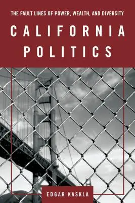 Kaliforniai politika: A hatalom, a gazdagság és a sokszínűség törésvonalai - California Politics: The Fault Lines of Power, Wealth, and Diversity