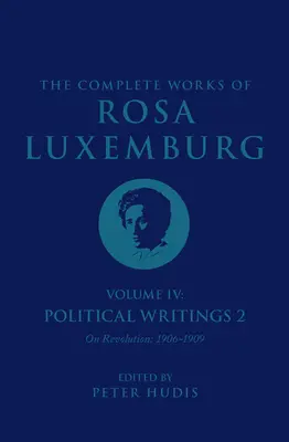 Rosa Luxemburg összes művei IV. kötet: Politikai írások 2, a forradalomról (1906-1909) - The Complete Works of Rosa Luxemburg Volume IV: Political Writings 2, on Revolution (1906-1909)