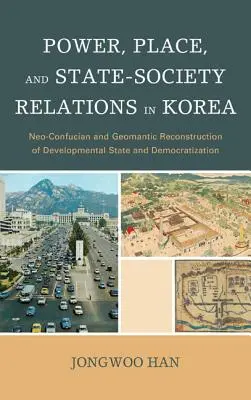 Hatalom, hely és állam-társadalom kapcsolatok Koreában: A fejlődési állam és a demokratizálódás neokonfuciánus és geomantikus rekonstrukciója - Power, Place, and State-Society Relations in Korea: Neo-Confucian and Geomantic Reconstruction of Developmental State and Democratization