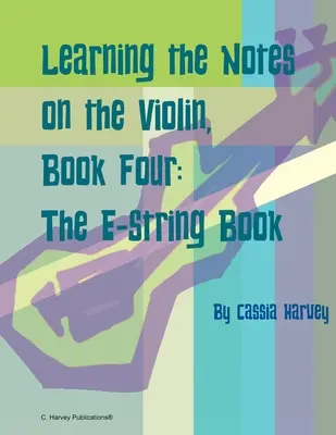A hegedű hangjegyeinek tanulása, negyedik könyv, Az E-húros könyv - Learning the Notes on the Violin, Book Four, The E-String Book