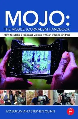 Mojo: A mobil újságírás kézikönyve: Hogyan készítsünk műsoros videókat iPhone-nal vagy iPaddel? - Mojo: The Mobile Journalism Handbook: How to Make Broadcast Videos with an iPhone or iPad