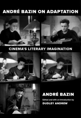 Andre Bazin az adaptációról: Bazin: A mozi irodalmi képzelete - Andre Bazin on Adaptation: Cinema's Literary Imagination