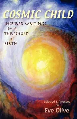 Kozmikus gyermek: Ihletett írások a születés küszöbéről - Cosmic Child: Inspired Writings from the Threshold of Birth