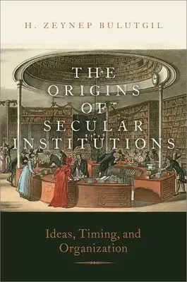 A világi intézmények eredete: Ötletek, időzítés és szervezés - The Origins of Secular Institutions: Ideas, Timing, and Organization