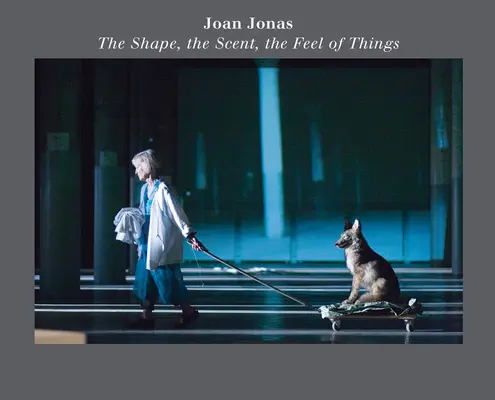 Joan Jonas: The Shape, the Scent, the Feel of Things: Tizenötödik évfordulós kiadás - Joan Jonas: The Shape, the Scent, the Feel of Things: Fifteenth Anniversary Edition