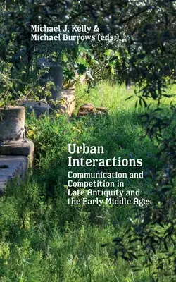 Városi kölcsönhatások: Kommunikáció és versengés a késő ókorban és a kora középkorban. - Urban Interactions: Communication and Competition in Late Antiquity and the Early Middle Ages