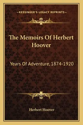 Herbert Hoover emlékiratai: A kalandos évek, 1874-1920 - The Memoirs of Herbert Hoover: Years of Adventure, 1874-1920